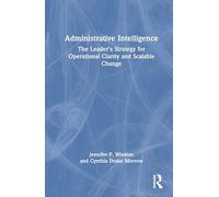 Administrative Intelligence: The Leader’s Strategy for Operational Clarity and Scalable Change