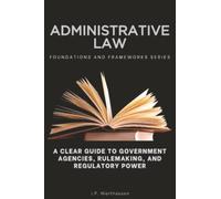 Administrative Law: A Clear Guide to Government Agencies, Rulemaking, and Regulatory Power: 43