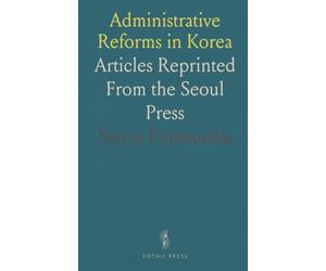 Administrative Reforms in Korea: Articles Reprinted From the Seoul Press