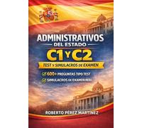 Administrativos del Estado C1 y C2 Test y simulacros de examen actualizados: Más de 600 preguntas tipo test y 3 simulacros reales para preparar la oposición paso a paso