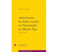 Administrer les forêts royales en Normandie au Moyen Age: (1204-1328)
