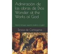 Admiración de las obras de Dios / Wonder at the Works of God: (Edición bilingüe: español moderno e inglés)