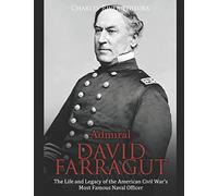 Admiral David Farragut: The Life and Legacy of the American Civil War’s Most Famous Naval Officer