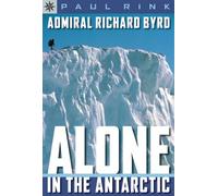Admiral Richard E. Byrd: Alone in the Antarctic