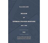 ADMIRALTY REVIEW OF GERMAN CRUISER WARFARE 1914-1918