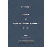 ADMIRALTY REVIEW OF GERMAN CRUISER WARFARE 1914-1918