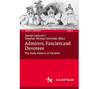 Admirers, Fanciers and Devotees: The Early History of Fandom
