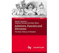 Admirers, Fanciers and Devotees: The Early History of Fandom