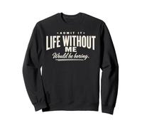 Admit It Life Without Me Would Be Boring Funny Retro Citazione Felpa