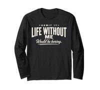 Admit It Life Without Me Would Be Boring Funny Retro Citazione Maglia a Manica