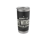 Admit It Life Without Me would be Boring Sassy Citazione Bicchiere termico in acciaio inox doppia parete