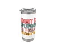 Admit It Life Would Be Boring Without Me Bicchiere termico in acciaio inox doppia parete