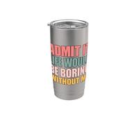 Admit It Life Would Be Boring Without Me Bicchiere termico in acciaio inox doppia parete