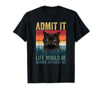 Admit It Life Would Be Boring Without Me Cat Lover Novelty Maglietta