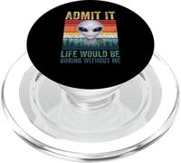 Admit It Life Would Be Boring Without Me Funny Alien Novelty PopSockets PopGrip per MagSafe