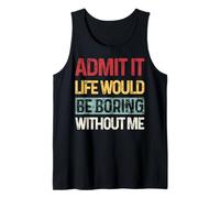 Admit It Life Would be Boring Without Me Funny Daying Retro Canotta
