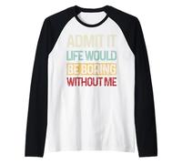 Admit It Life Would be Boring Without Me Funny Daying Retro Maglia con Maniche Raglan