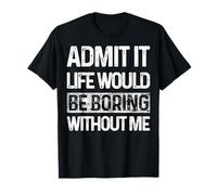 Admit It Life Would be Boring Without Me Funny Daying Retro Maglietta
