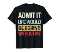 Admit It Life Would be Boring Without Me Funny Daying Retro Maglietta