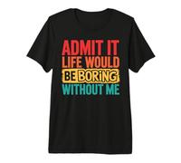 Admit It Life Would be Boring Without Me Funny Daying Retro Maglietta Premium