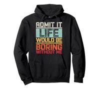 Admit It Life would be boring without me Funny dicendo Retro Felpa con Cappuccio