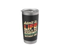 Admit It Life Would Be Boring Without Me Funny Witty Humor Bicchiere termico in acciaio inox doppia parete