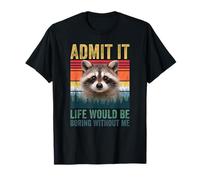 Admit It Life Would Be Boring Without Me Raccoon Novelty Pun Maglietta