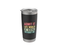 Admit It Life Would Be Boring Without Me Retro Funny Daying Bicchiere termico in acciaio inox doppia parete