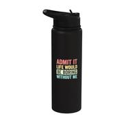 Admit It Life Would Be Boring Without Me Retro Funny Daying Stainless Steel Insulated Water Bottle