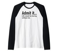 Admit It Life Would Be Boring Without Me Women Coworker Maglia con Maniche Raglan