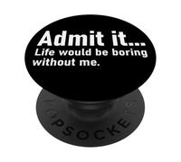 Admit It Life Would Be Boring Without Me Women Men Coworker PopSockets PopGrip Adesivo
