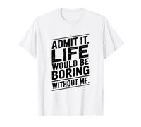 Admit It Life Would be Noioso Without Me Citazione Maglietta