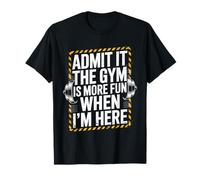 Admit It The Gym Is More Fun When I'm Here Funny Workout Maglietta