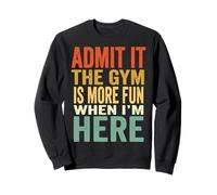 Admit It The Gym Is More Fun When I'm Here Sollevamento Pesi Felpa