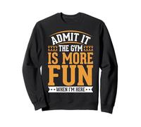 Admit It The Gym Is More Fun When I'm Here Sollevamento Pesi Felpa