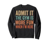 Admit It The Gym Is More Fun When I'm Here Sollevamento Pesi Felpa