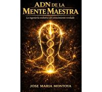 ADN DE LA MENTE MAESTRA: LA INGENIERÍA EVOLUTIVA DEL CONOCIMIENTO REVELADO