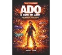 ADO : LE REGARD DES AUTRES - ARRÊTE DE TE BLOQUER, PRENDS CONFIANCE ET DEVIENS TOI SANS TE CENSURER: Regard des autres, confiance en soi, estime de ... oser être soi et ne plus avoir peur