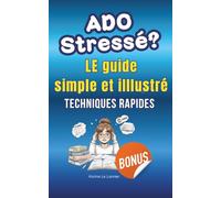 ADO STRESSÉ ? Le guide (enfin simple !) - Techniques rapides: Livre illustré facile (12-17 ans) pour calmer le stress, l’anxiété et aider votre ado à gérer ses émotions au quotidien.