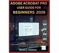ADOBE ACROBAT PRO USER GUIDE FOR BEGINNERS (2026): A STEP-BY-STEP PRACTICAL MANUAL FOR PDF EDITING, E-SIGNATURES, FORMS, OCR, DOCUMENT SECURITY, AND PDF MANAGEMENT