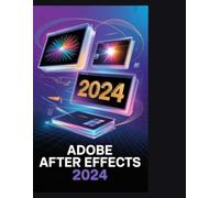 Adobe After Effects 2024: Adobe After Effects 2024 meistern: Von den Grundlagen bis zu fortgeschrittenen 3D- und KI-Workflows