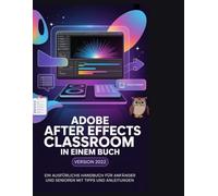 Adobe After Effects Classroom in einem Buch (Version 2022): Ein ausführliches Handbuch für Anfänger und Senioren mit Tipps und Anleitungen