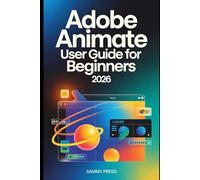 Adobe Animate User Guide for Beginners 2026: A Step-by-Step Technical Guide to the Core Principles Behind Smooth, Believable Motion for Beginners Across Any Animation Medium