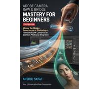 Adobe Camera Raw & Bridge Mastery For Beginners (2026 Edition): The Professional Photographer's Raw Processing Guide: Master the Hidden Powerhouse of ... Ratings & Seamless Photoshop Integration