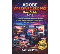 Adobe Creative Cloud Pro User Guide 2026: A Step-by-Step Manual for Absolute Beginners to Master Graphic Design, Learn Photo Editing, and Build Confidence