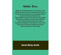 Adobe days: being the truthful narrative of the events in the life of a California girl on a sheep ranch and in El Pueblo de Nuestra Se ora de Los ... an account of how three young men from Main