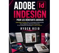 ADOBE DISEÑO PARA PRINCIPIANTES ABSOLUTOS: Una Guía Paso A Paso Para Diseñar Productos Profesionales Libros, Revistas, Folletos, Volantes, Y Publicaciones Digitales Con Confianza.