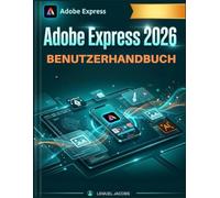 Adobe Express 2026 Benutzerhandbuch: Von Null auf Veröffentlichung : Beschleunigen Sie Ihre Content-Erstellung, automatisieren Sie Social Media und meistern Sie KI-Design.