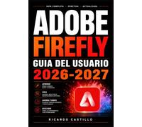 Adobe Firefly Guia del Usuario 2026-2027: Domina la Inteligencia Artificial Generativa: Imagenes, Efectos y Diseno Creativo Paso a Paso para Principiantes y Profesionales