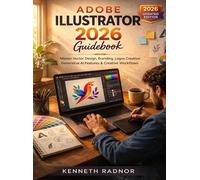 Adobe Illustrator 2026 Guidebook: Master Vector Design, Branding, Logos Creation, Generative AI Features and Creative Workflows
